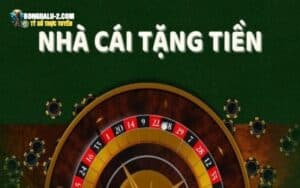 Tìm hiểu thông tin cần nắm về nhà cái tặng tiền
