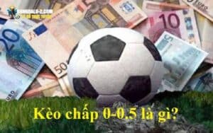 Kèo chấp 0-0.5 là gì?