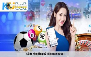 Lý do mà bạn nên đăng ký KUBET là gì?