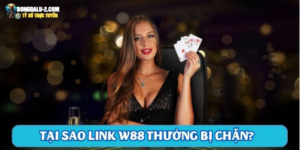 Tại sao link W88 thường bị chặn?