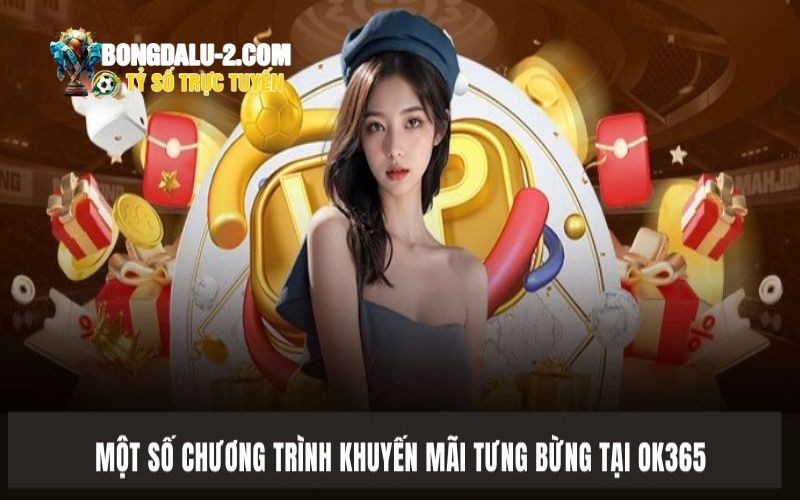 Một số chương trình khuyến mãi tưng bừng tại OK365