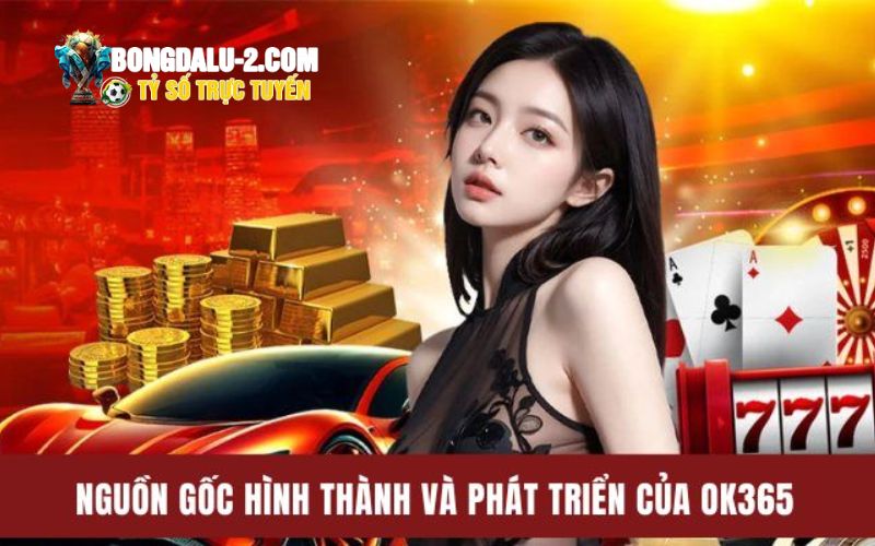 Nguồn gốc hình thành và phát triển của OK365