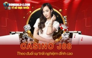 Casino J88 – Nơi giải trí thông minh nếu bạn biết làm chủ